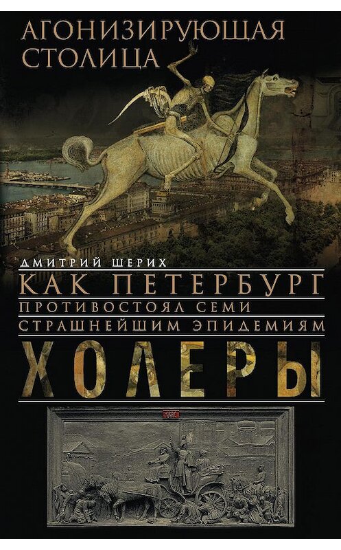 Обложка книги «Агонизирующая столица. Как Петербург противостоял семи страшнейшим эпидемиям холеры» автора Дмитрия Шериха издание 2014 года. ISBN 9785227053558.