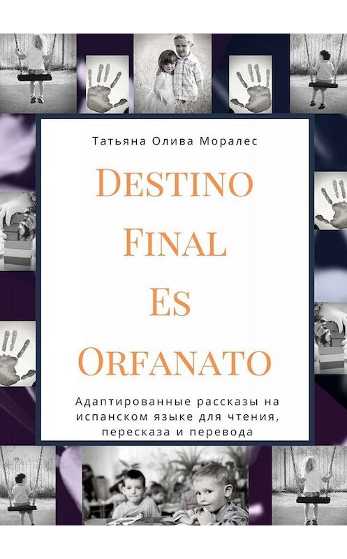 Обложка книги «Destino Final Es Orfanato. Адаптированные рассказы на испанском языке для чтения, пересказа и перевода» автора Татьяны Оливы Моралес. ISBN 9785005036483.