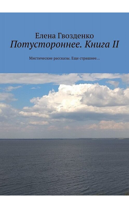 Обложка книги «Потустороннее. Книга II. Мистические рассказы. Еще страшнее…» автора Елены Гвозденко. ISBN 9785005033055.