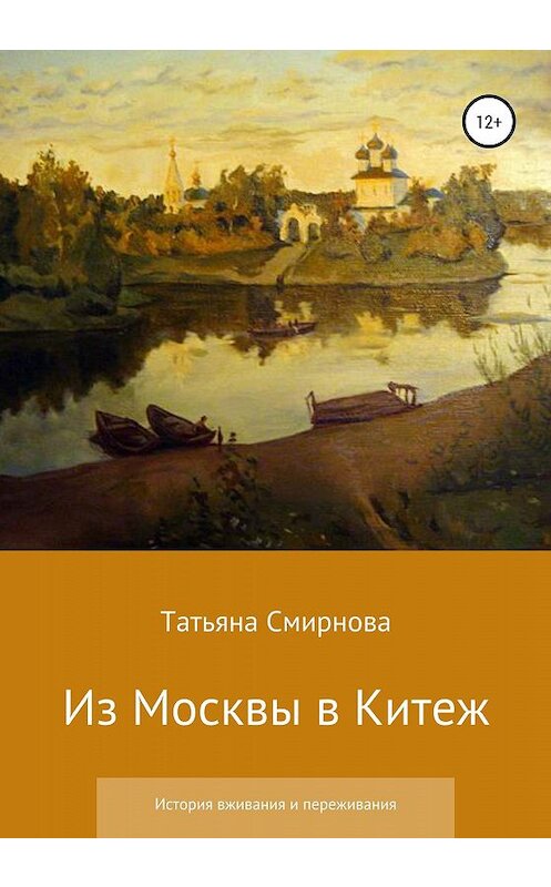 Обложка книги «Из Москвы в Китеж. История вживания и переживания» автора Татьяны Смирновы издание 2020 года.