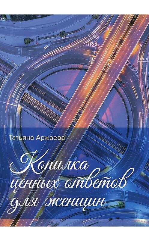 Обложка книги «Копилка ценных ответов для женщин» автора Татьяны Аржаевы. ISBN 9785449018397.