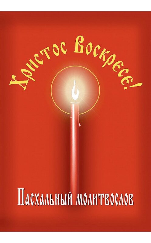 Обложка книги «Христос Воскресе! Пасхальный молитвослов» автора Сборника издание 2016 года. ISBN 9785891015692.