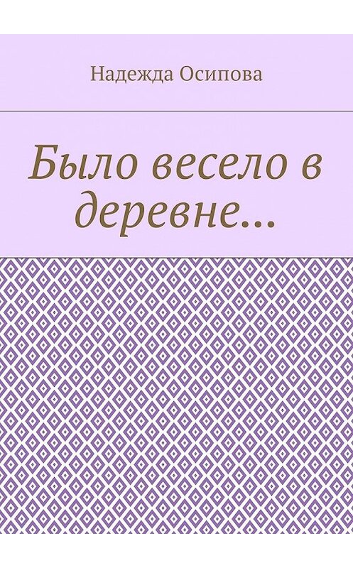 Обложка книги «Было весело в деревне…» автора Надежды Осиповы. ISBN 9785449031099.