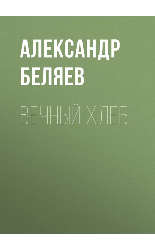Обложка книги «Вечный хлеб» автора Александра Беляева.