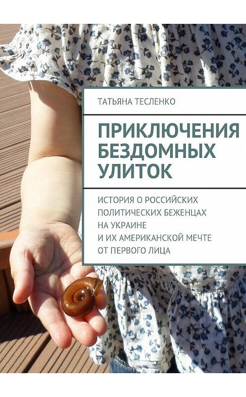 Обложка книги «Приключения бездомных улиток. История о российских политических беженцах на Украине и их американской мечте от первого лица» автора Татьяны Тесленко. ISBN 9785447471590.