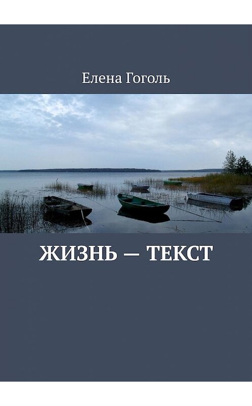 Обложка книги «Жизнь – текст» автора Елены Гоголи. ISBN 9785449351715.