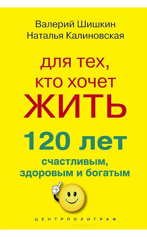 Обложка книги «Для тех, кто хочет жить 120 лет счастливым, здоровым и богатым» автора  издание 2011 года. ISBN 9785227031532.