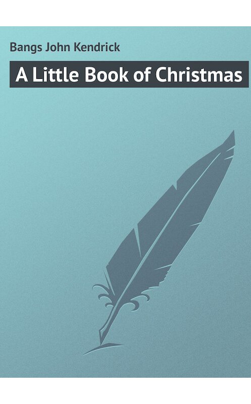 Обложка книги «A Little Book of Christmas» автора John Bangs.