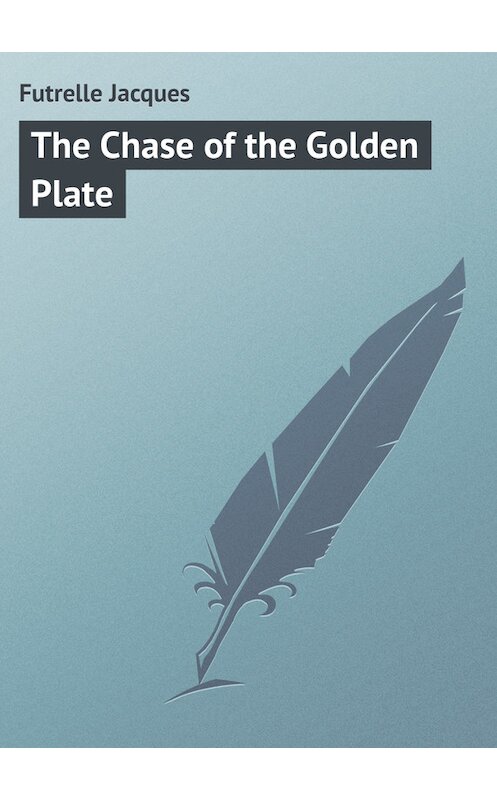 Обложка книги «The Chase of the Golden Plate» автора Jacques Futrelle.