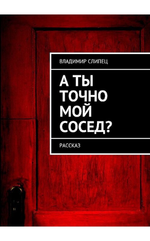 Обложка книги «А ты точно мой сосед? Рассказ» автора Владимира Слипеца. ISBN 9785448562235.