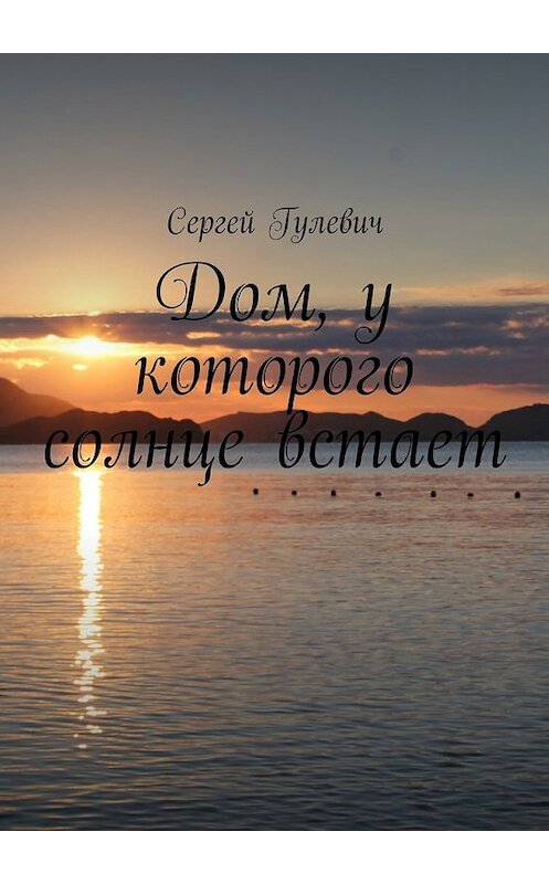 Обложка книги «Дом, у которого солнце встает» автора Сергея Гулевича. ISBN 9785448522499.