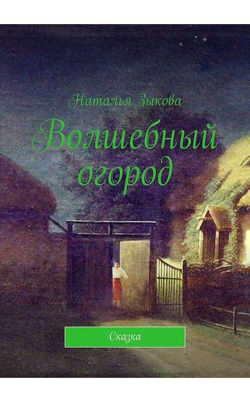 Обложка книги «Волшебный огород. Сказка» автора Натальи Зыковы. ISBN 9785449070289.