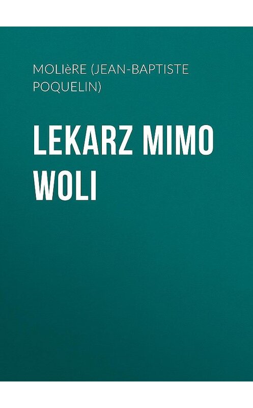 Обложка книги «Lekarz mimo woli» автора Мольера (жан-Батиста Поклен).