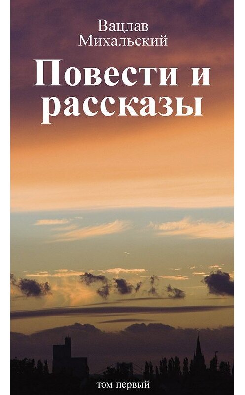 Обложка книги «Собрание сочинений в десяти томах. Том первый. Повести и рассказы» автора Вацлава Михальския издание 2015 года. ISBN 9785906709110.