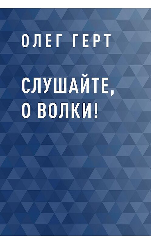 Обложка книги «Слушайте, о волки!» автора Олега Герта.