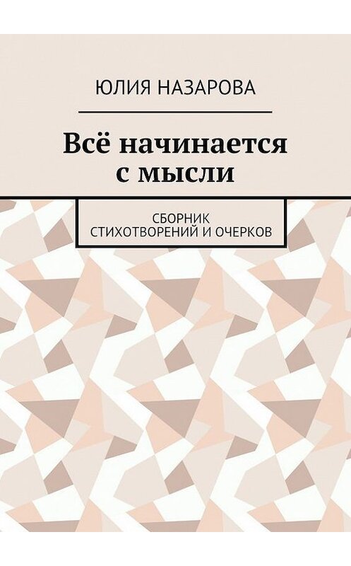 Обложка книги «Всё начинается с мысли. Сборник стихотворений и очерков» автора Юлии Назаровы. ISBN 9785448525001.