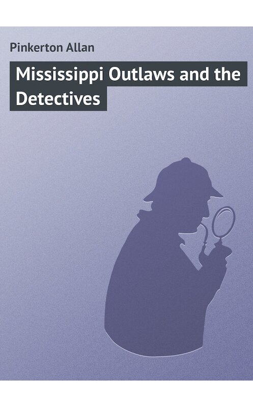 Обложка книги «Mississippi Outlaws and the Detectives» автора Allan Pinkerton.