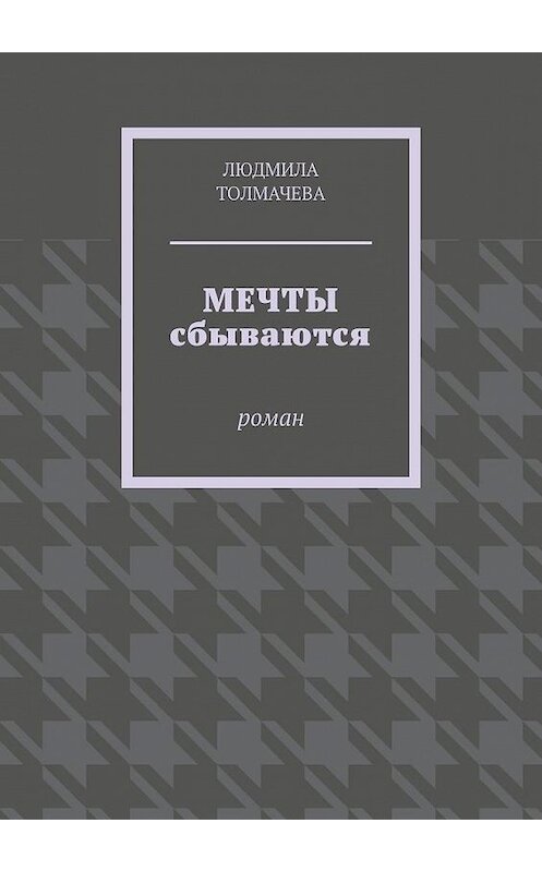 Обложка книги «Мечты сбываются. Роман» автора Людмилы Толмачевы. ISBN 9785005169952.