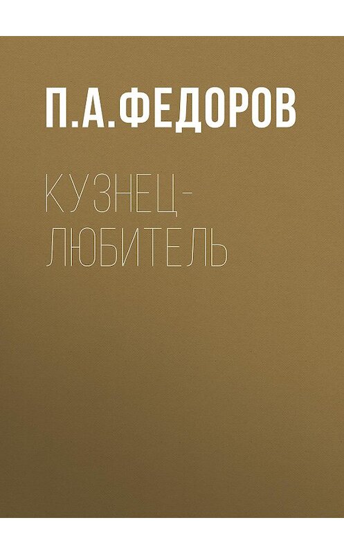Обложка книги «Кузнец-любитель» автора П. Федорова издание 2016 года. ISBN 9785699880973.
