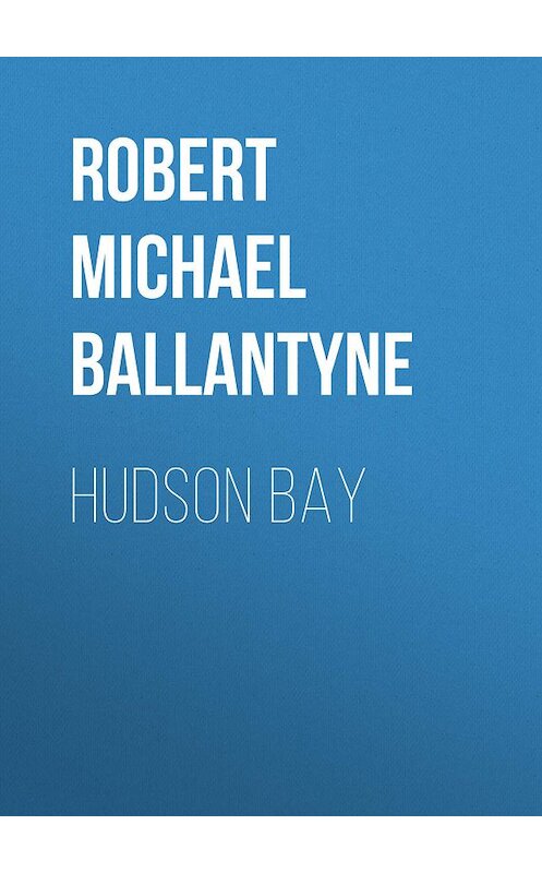 Обложка книги «Hudson Bay» автора Robert Michael Ballantyne.