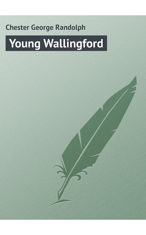 Обложка книги «Young Wallingford» автора George Chester.