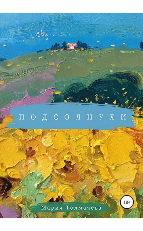 Обложка книги «Подсолнухи» автора Марии Толмачёвы издание 2020 года.