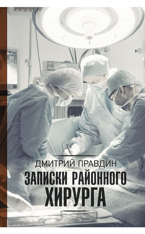 Обложка книги «Записки районного хирурга» автора Дмитрия Правдина издание 2012 года. ISBN 9785171147198.