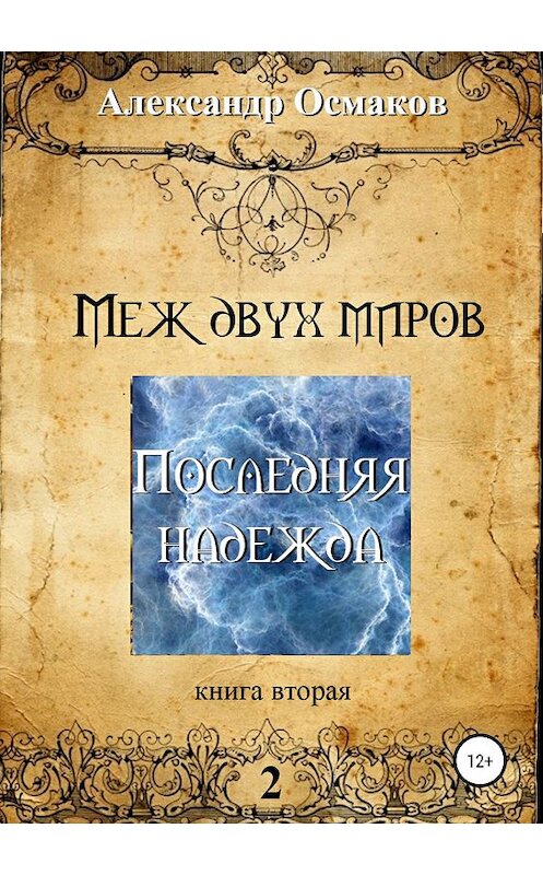 Обложка книги «Меж двух миров 2: Последняя надежда» автора Александра Осмакова издание 2019 года.