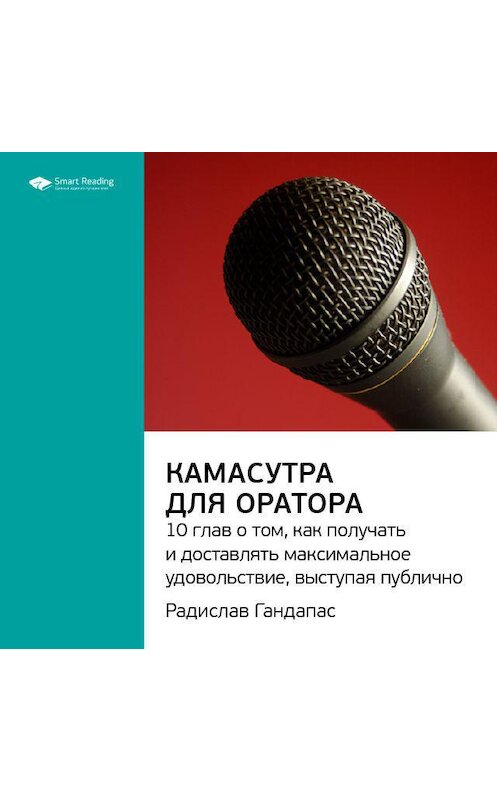 Обложка аудиокниги «Ключевые идеи книги: Камасутра для оратора. 10 глав о том, как получать и доставлять максимальное удовольствие, выступая публично. Радислав Гандапас» автора Smart Reading.