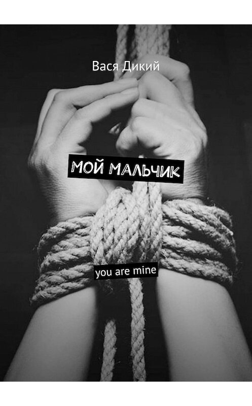 Обложка книги «Мой мальчик. You are mine» автора Васи Дикия. ISBN 9785449375827.