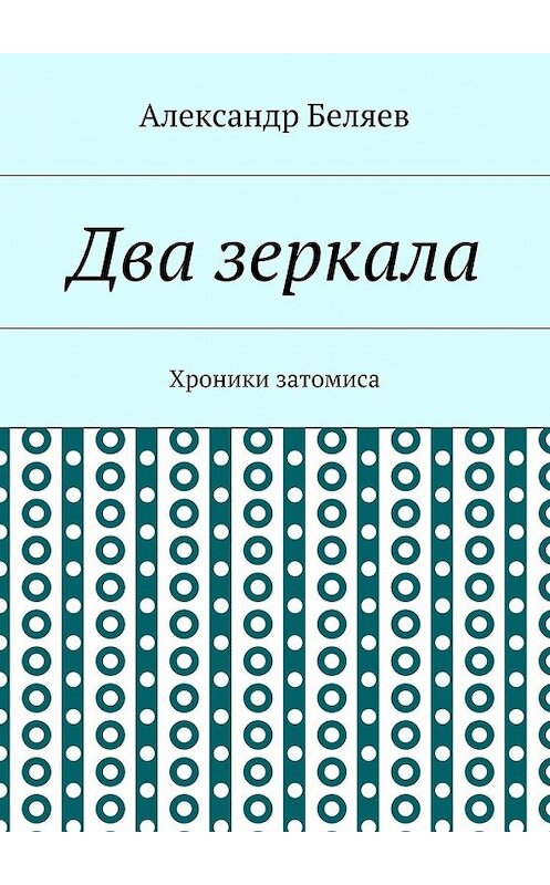 Обложка книги «Два зеркала. Хроники затомиса» автора Александра Беляева. ISBN 9785448352751.