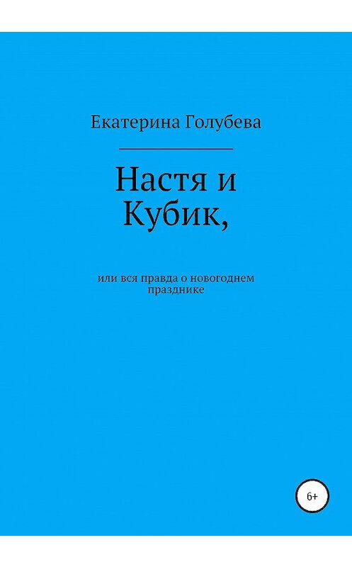 Обложка книги «Настя и Кубик, или Вся правда о новогоднем празднике» автора Екатериной Голубевы издание 2020 года.