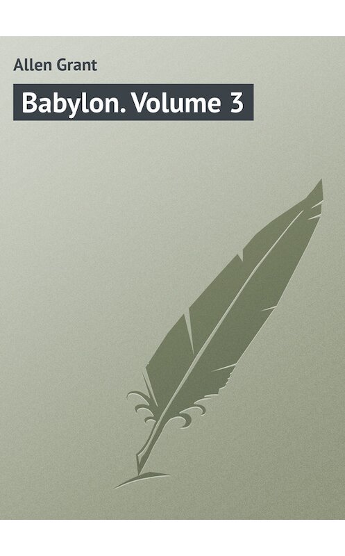 Обложка книги «Babylon. Volume 3» автора Grant Allen.