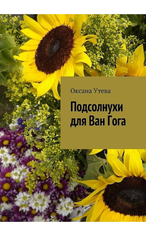 Обложка книги «Подсолнухи для Ван Гога» автора Оксаны Утевы. ISBN 9785447458423.