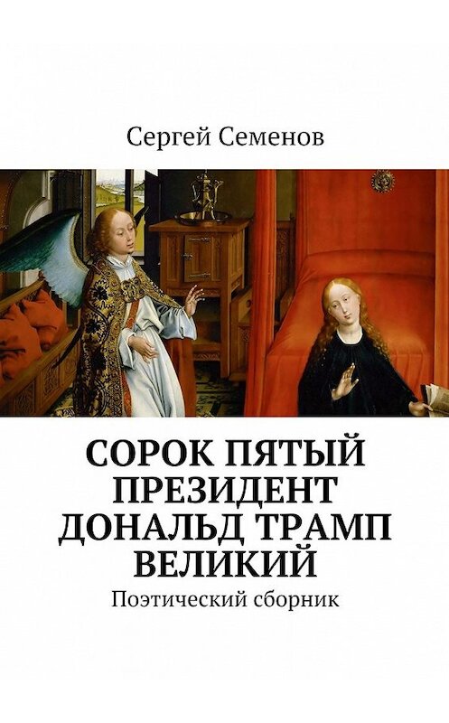 Обложка книги «Cорок пятый президент Дональд Трамп великий. Поэтический сборник» автора Сергея Семенова. ISBN 9785448507441.