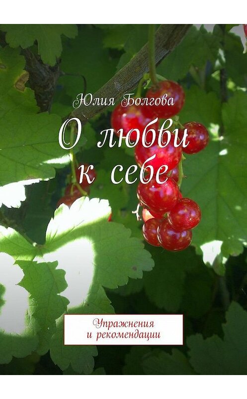 Обложка книги «О любви к себе. Упражнения и рекомендации» автора Юлии Болговы. ISBN 9785448567568.