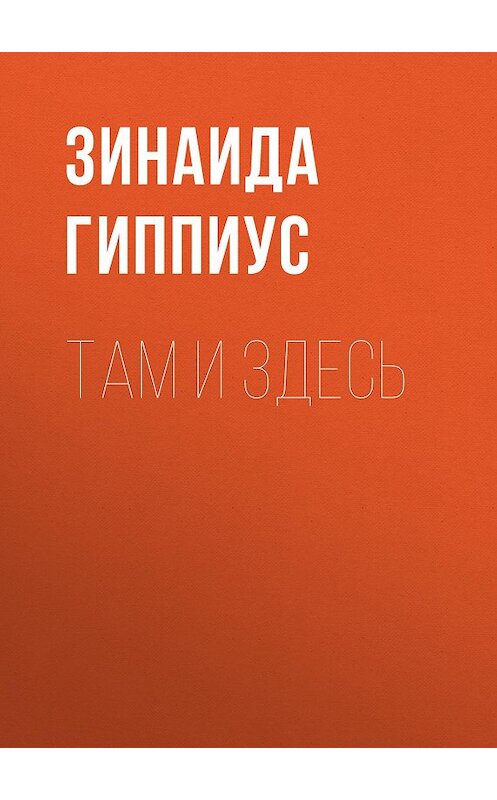 Обложка книги «Там и здесь» автора Зинаиды Гиппиуса.