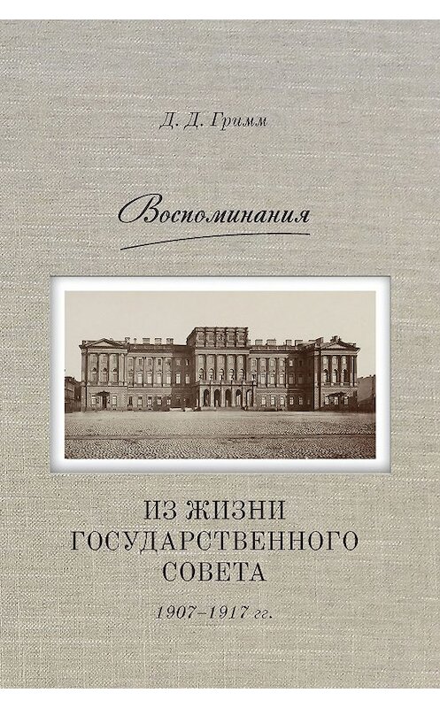 Обложка книги «Воспоминания. Из жизни Государственного совета 1907–1917 гг.» автора Давида Гримма издание 2017 года. ISBN 9785446911981.