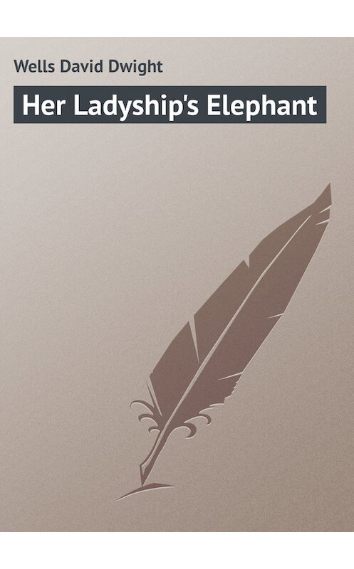 Обложка книги «Her Ladyship's Elephant» автора David Wells.