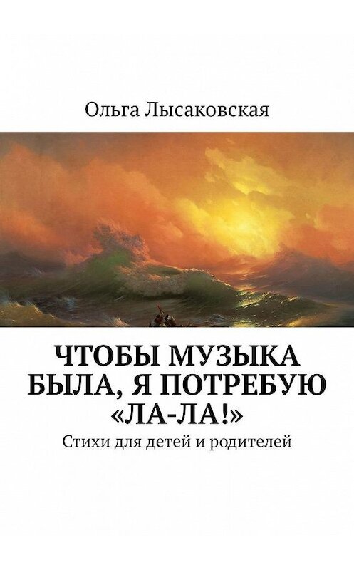 Обложка книги «Чтобы музыка была, я потребую «Ла-ла!». Стихи для детей и родителей» автора Ольги Лысаковская. ISBN 9785449340535.