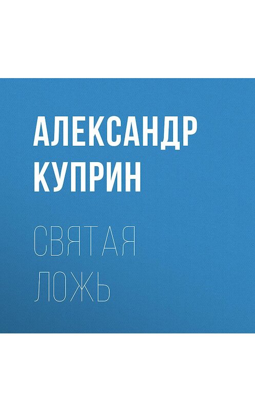 Обложка аудиокниги «Святая ложь» автора Александра Куприна.