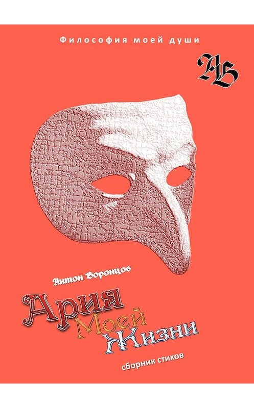 Обложка книги «Ария моей жизни. Философия моей души. Часть первая» автора Антона Воронцова. ISBN 9785449036483.