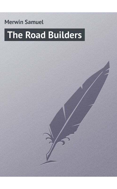 Обложка книги «The Road Builders» автора Samuel Merwin.