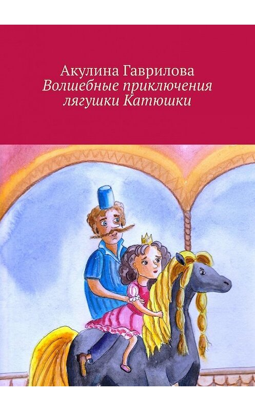 Обложка книги «Волшебные приключения лягушки Катюшки» автора Акулиной Гавриловы. ISBN 9785449647207.