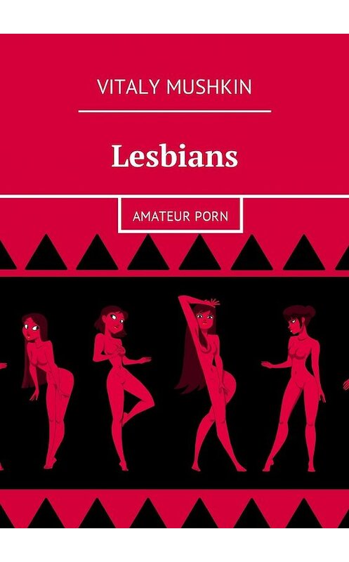 Обложка книги «Lesbians. Amateur porn» автора Виталия Мушкина. ISBN 9785448579219.