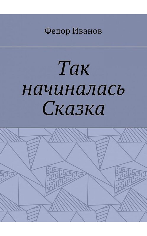 Обложка книги «Так начиналась Сказка» автора Федора Иванова. ISBN 9785448382581.