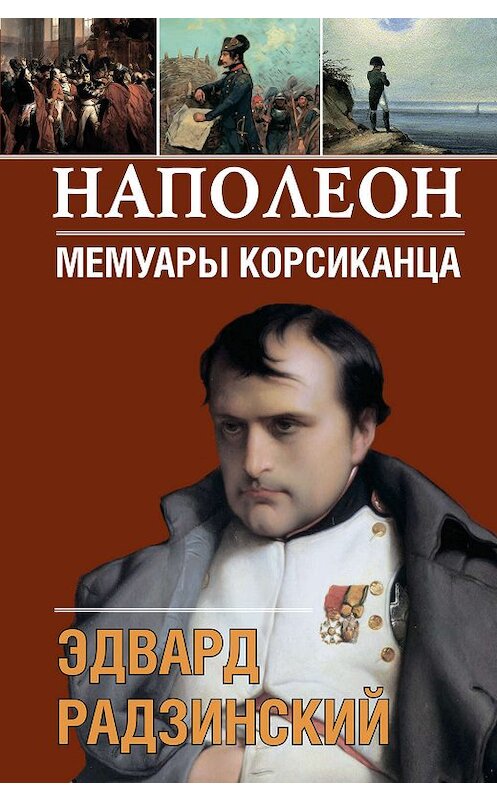 Обложка книги «Наполеон. Мемуары корсиканца» автора Эдварда Радзинския издание 2014 года. ISBN 9785170822720.