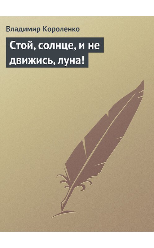 Обложка книги «Стой, солнце, и не движись, луна!» автора Владимир Короленко.