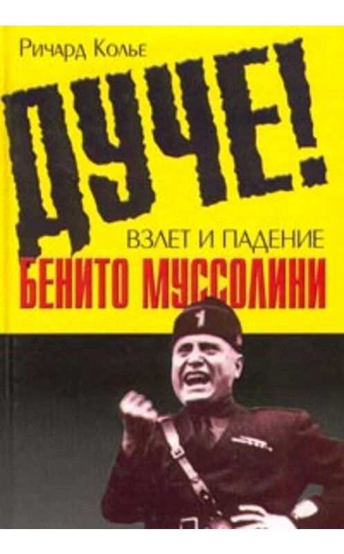 Обложка книги «Дуче! Взлет и падение Бенито Муссолини» автора Ричард Колье издание 2001 года. ISBN 5227012555.