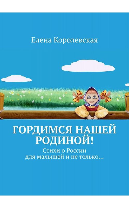 Обложка книги «Гордимся нашей Родиной! Стихи о России для малышей и не только…» автора Елены Королевская. ISBN 9785448343742.